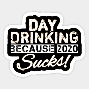 Day drinking because 2020 sucks funny day drinking gift Sticker